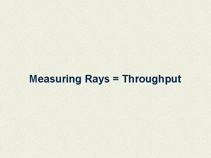 Measuring Rays = Throughput 