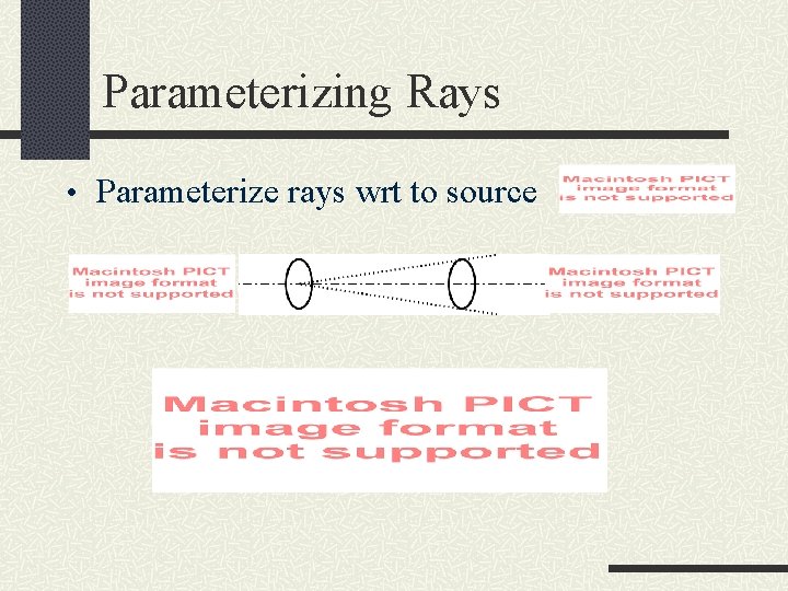 Parameterizing Rays • Parameterize rays wrt to source 