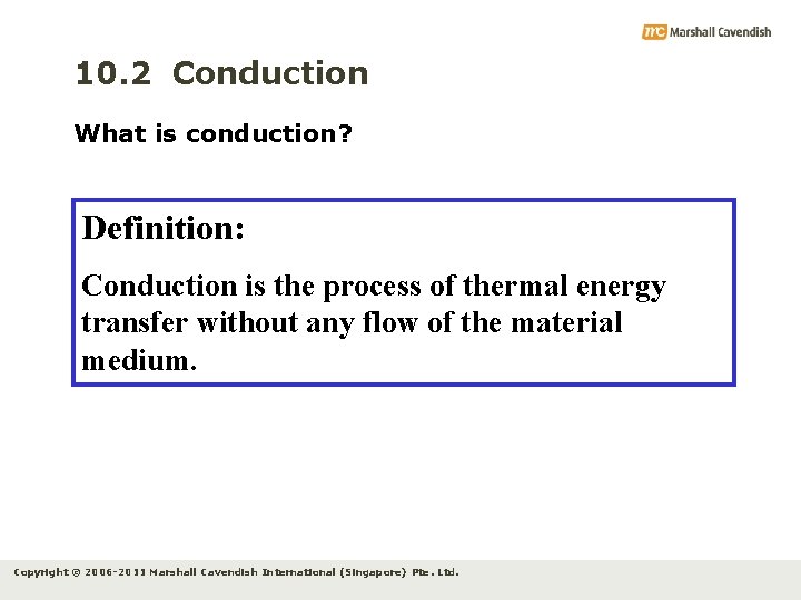 10. 2 Conduction What is conduction? Definition: Conduction is the process of thermal energy
