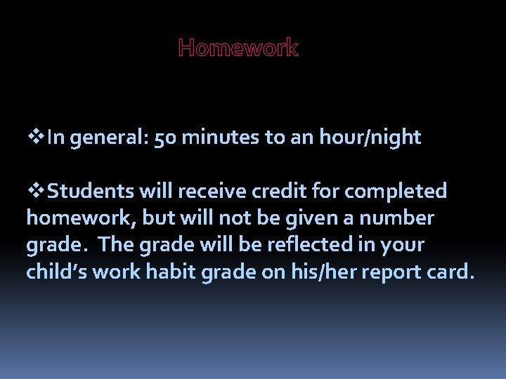 Homework v. In general: 50 minutes to an hour/night v. Students will receive credit