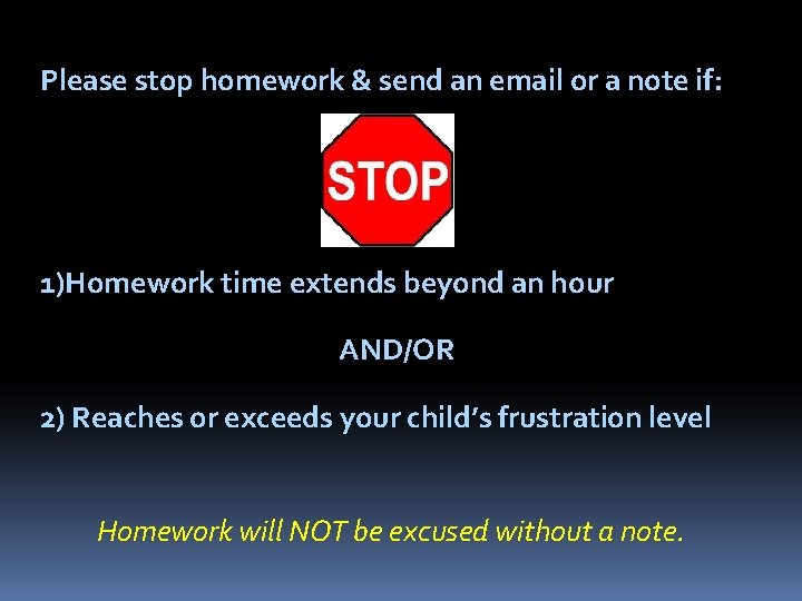 Please stop homework & send an email or a note if: 1)Homework time extends