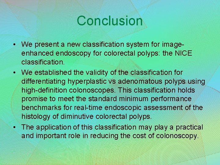 Conclusion • We present a new classification system for imageenhanced endoscopy for colorectal polyps:
