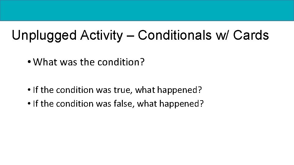 Unplugged Activity – Conditionals w/ Cards • What was the condition? • If the
