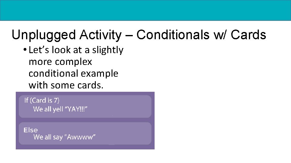 Unplugged Activity – Conditionals w/ Cards • Let’s look at a slightly more complex