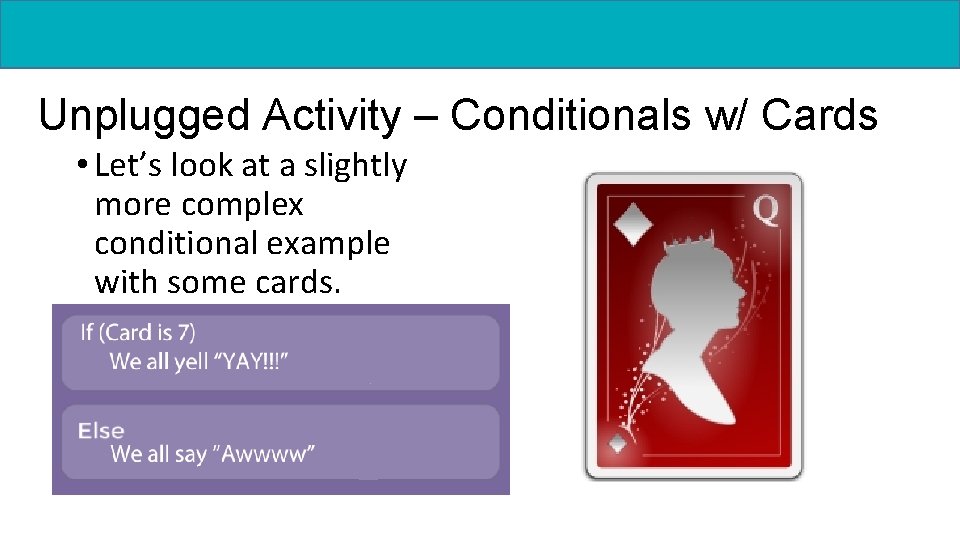 Unplugged Activity – Conditionals w/ Cards • Let’s look at a slightly more complex