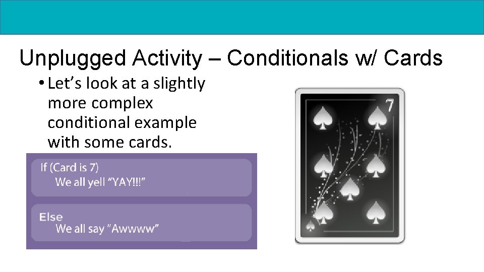 Unplugged Activity – Conditionals w/ Cards • Let’s look at a slightly more complex