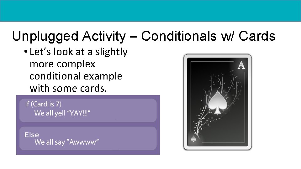 Unplugged Activity – Conditionals w/ Cards • Let’s look at a slightly more complex