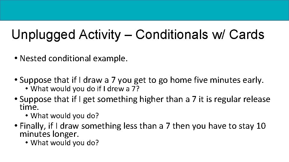 Unplugged Activity – Conditionals w/ Cards • Nested conditional example. • Suppose that if