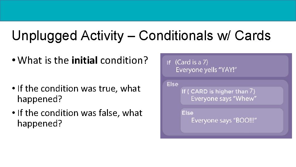 Unplugged Activity – Conditionals w/ Cards • What is the initial condition? • If