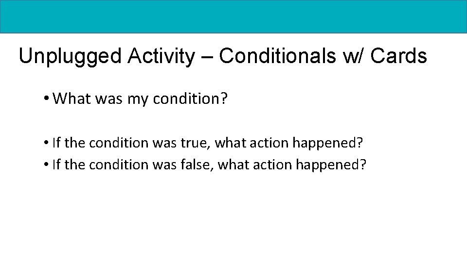 Unplugged Activity – Conditionals w/ Cards • What was my condition? • If the