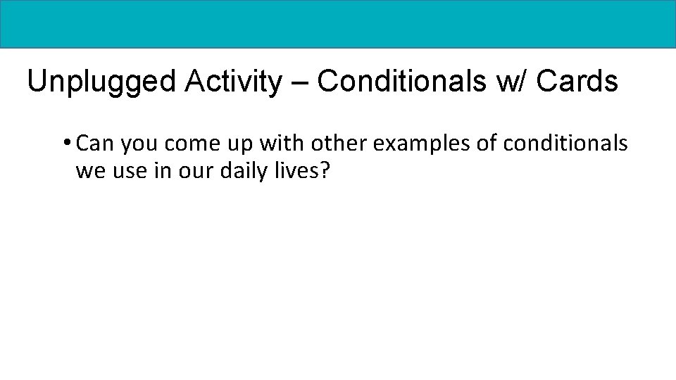 Unplugged Activity – Conditionals w/ Cards • Can you come up with other examples