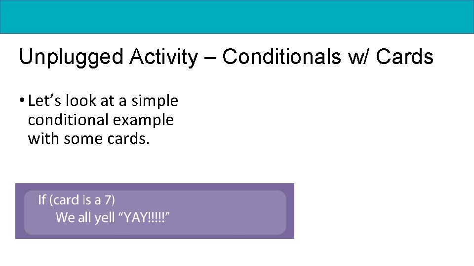 Unplugged Activity – Conditionals w/ Cards • Let’s look at a simple conditional example