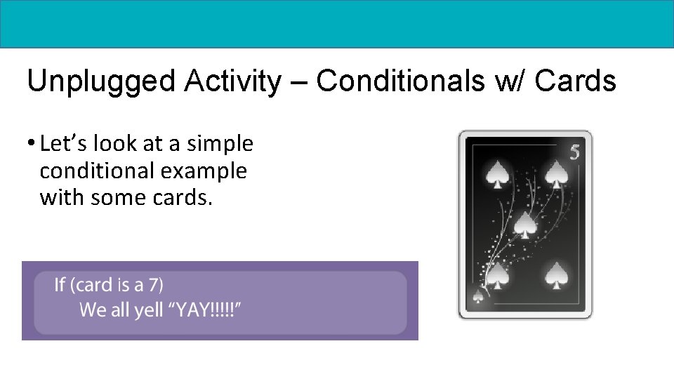 Unplugged Activity – Conditionals w/ Cards • Let’s look at a simple conditional example