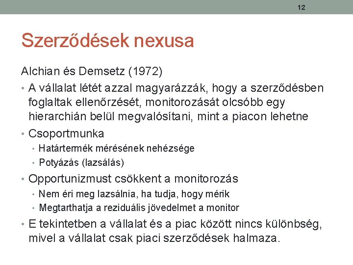 12 Szerződések nexusa Alchian és Demsetz (1972) • A vállalat létét azzal magyarázzák, hogy