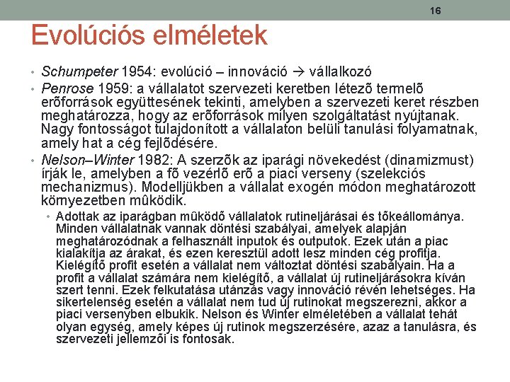 16 Evolúciós elméletek • Schumpeter 1954: evolúció – innováció vállalkozó • Penrose 1959: a