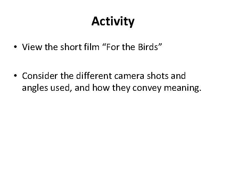 Activity • View the short film “For the Birds” • Consider the different camera