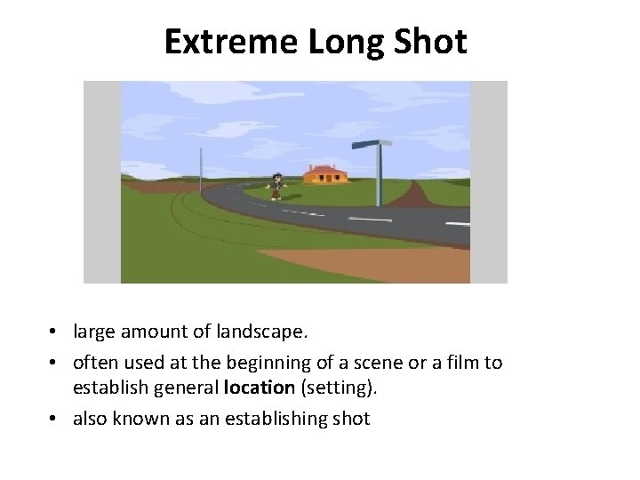 Extreme Long Shot • large amount of landscape. • often used at the beginning