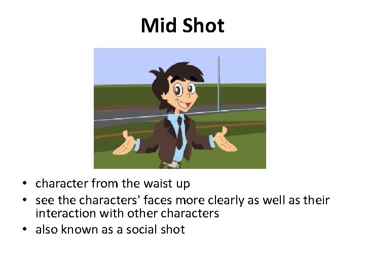 Mid Shot • character from the waist up • see the characters' faces more