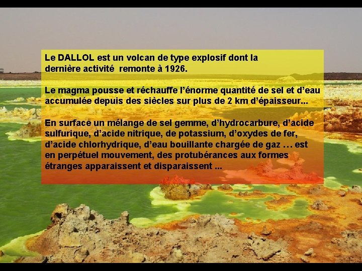 Le DALLOL est un volcan de type explosif dont la dernière activité remonte à
