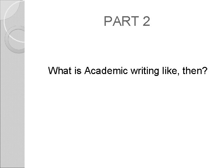 PART 2 What is Academic writing like, then? 