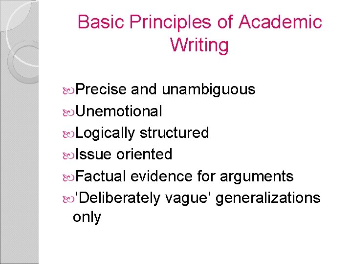 Basic Principles of Academic Writing Precise and unambiguous Unemotional Logically structured Issue oriented Factual