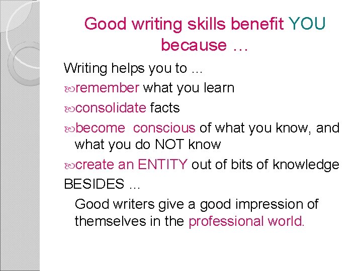 Good writing skills benefit YOU because … Writing helps you to … remember what