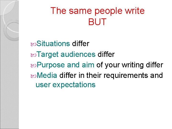The same people write BUT Situations differ Target audiences differ Purpose and aim of