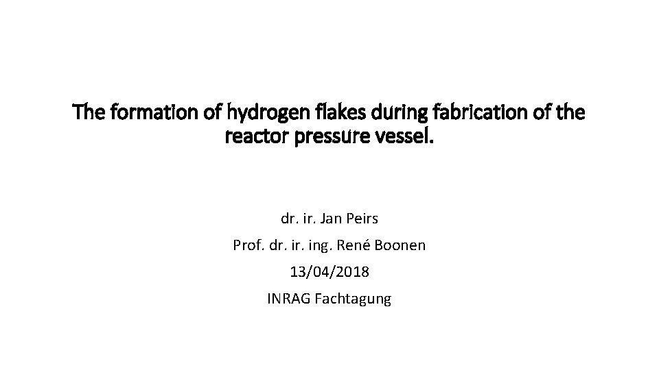 The formation of hydrogen flakes during fabrication of the reactor pressure vessel. dr. ir.