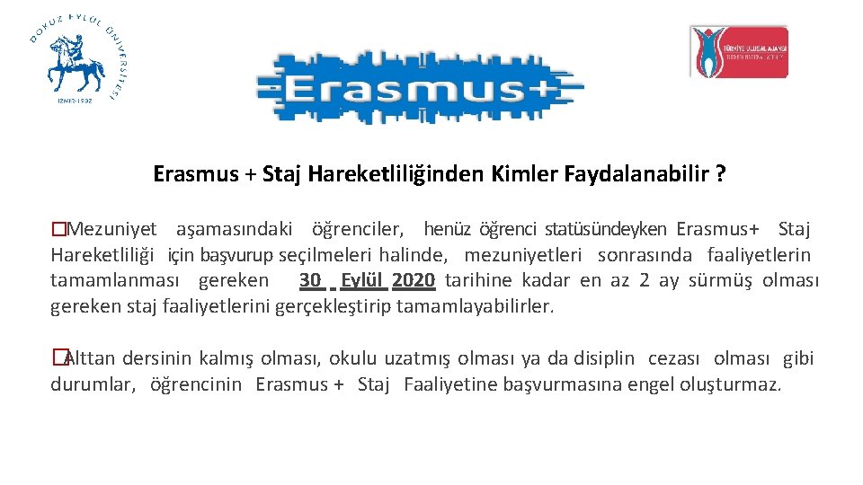 Erasmus + Staj Hareketliliğinden Kimler Faydalanabilir ? �Mezuniyet aşamasındaki öğrenciler, henüz öğrenci statüsündeyken Erasmus+