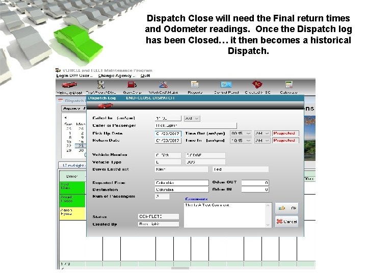 Dispatch Close will need the Final return times and Odometer readings. Once the Dispatch