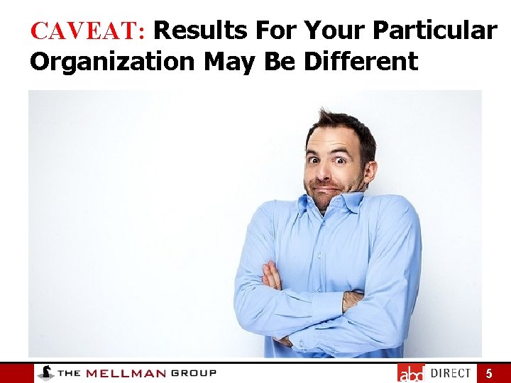 CAVEAT: Results For Your Particular Organization May Be Different 5 