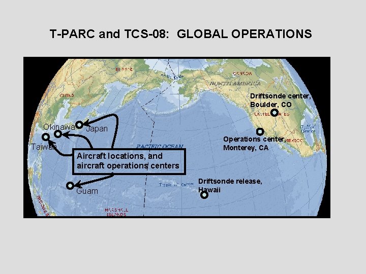 T-PARC and TCS-08: GLOBAL OPERATIONS Driftsonde center, Boulder, CO Okinawa Japan Taiwan Aircraft locations,