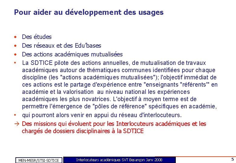 Pour aider au développement des usages • • Des études Des réseaux et des