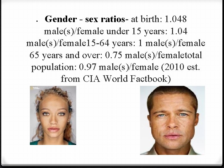 Gender - sex ratios- at birth: 1. 048 male(s)/female under 15 years: 1. 04