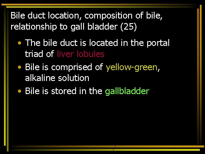 Bile duct location, composition of bile, relationship to gall bladder (25) • The bile