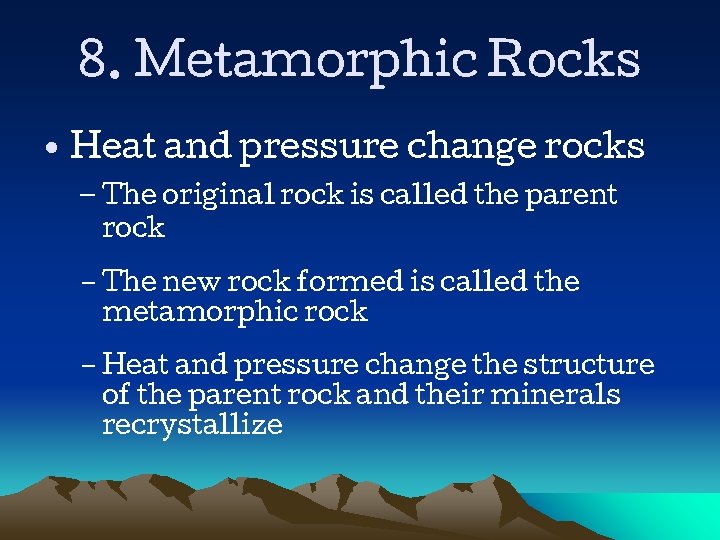 8. Metamorphic Rocks • Heat and pressure change rocks – The original rock is