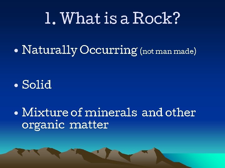 1. What is a Rock? • Naturally Occurring (not man made) • Solid •