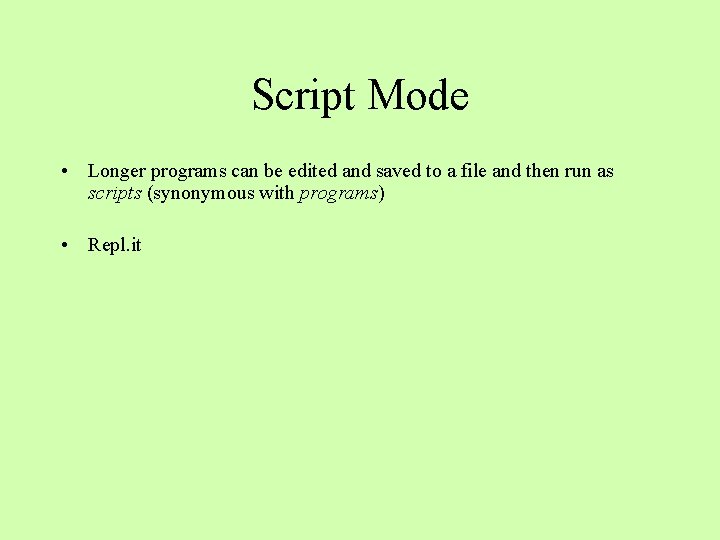 Script Mode • Longer programs can be edited and saved to a file and Script Mode • Longer programs can be edited and saved to a file and