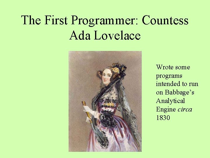 The First Programmer: Countess Ada Lovelace Wrote some programs intended to run on Babbage’s The First Programmer: Countess Ada Lovelace Wrote some programs intended to run on Babbage’s