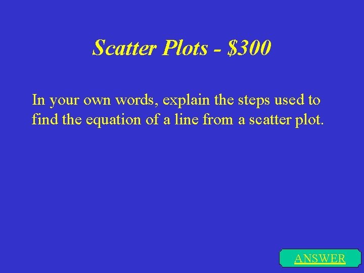 Scatter Plots - $300 In your own words, explain the steps used to find
