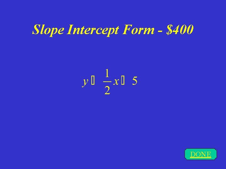 Slope Intercept Form - $400 DONE 