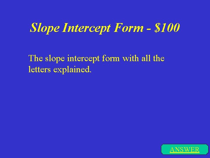 Slope Intercept Form - $100 The slope intercept form with all the letters explained.