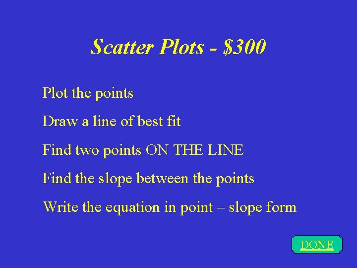 Scatter Plots - $300 Plot the points Draw a line of best fit Find