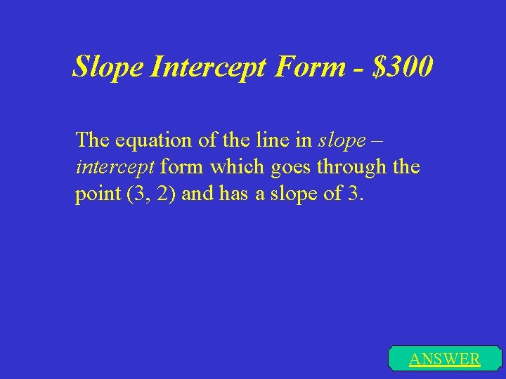 Slope Intercept Form - $300 The equation of the line in slope – intercept
