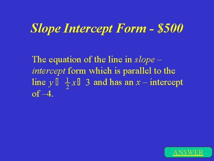 Slope Intercept Form - $500 The equation of the line in slope – intercept