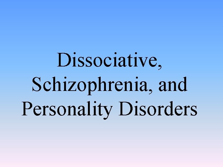 Dissociative, Schizophrenia, and Personality Disorders 