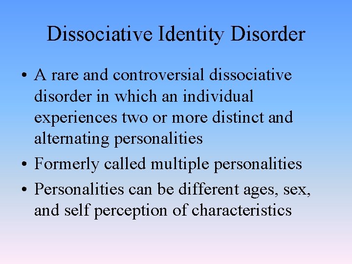 Dissociative Identity Disorder • A rare and controversial dissociative disorder in which an individual