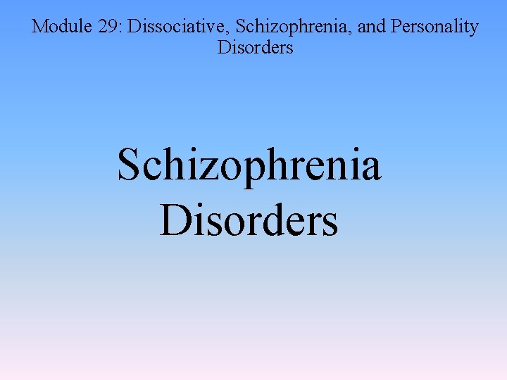 Module 29: Dissociative, Schizophrenia, and Personality Disorders Schizophrenia Disorders 