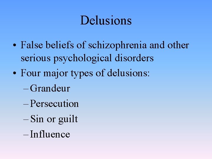 Delusions • False beliefs of schizophrenia and other serious psychological disorders • Four major