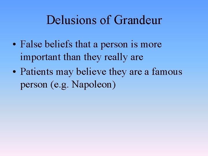Delusions of Grandeur • False beliefs that a person is more important than they